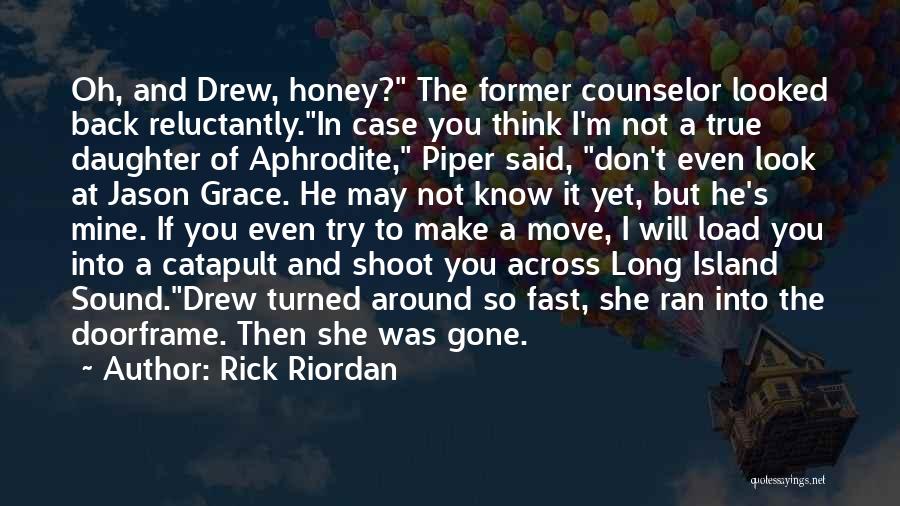 Rick Riordan Quotes: Oh, And Drew, Honey? The Former Counselor Looked Back Reluctantly.in Case You Think I'm Not A True Daughter Of Aphrodite,
