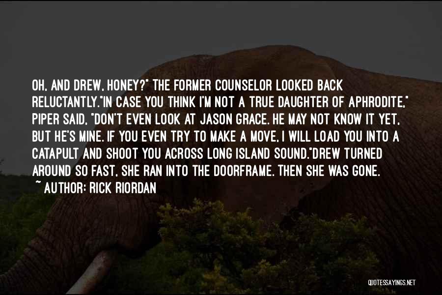 Rick Riordan Quotes: Oh, And Drew, Honey? The Former Counselor Looked Back Reluctantly.in Case You Think I'm Not A True Daughter Of Aphrodite,