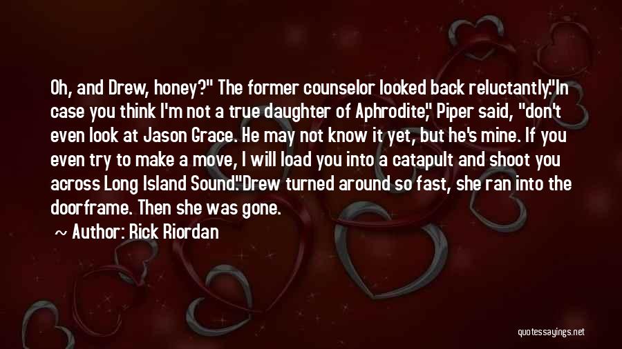 Rick Riordan Quotes: Oh, And Drew, Honey? The Former Counselor Looked Back Reluctantly.in Case You Think I'm Not A True Daughter Of Aphrodite,