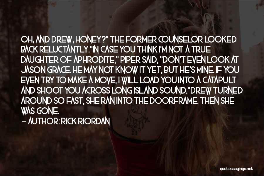 Rick Riordan Quotes: Oh, And Drew, Honey? The Former Counselor Looked Back Reluctantly.in Case You Think I'm Not A True Daughter Of Aphrodite,