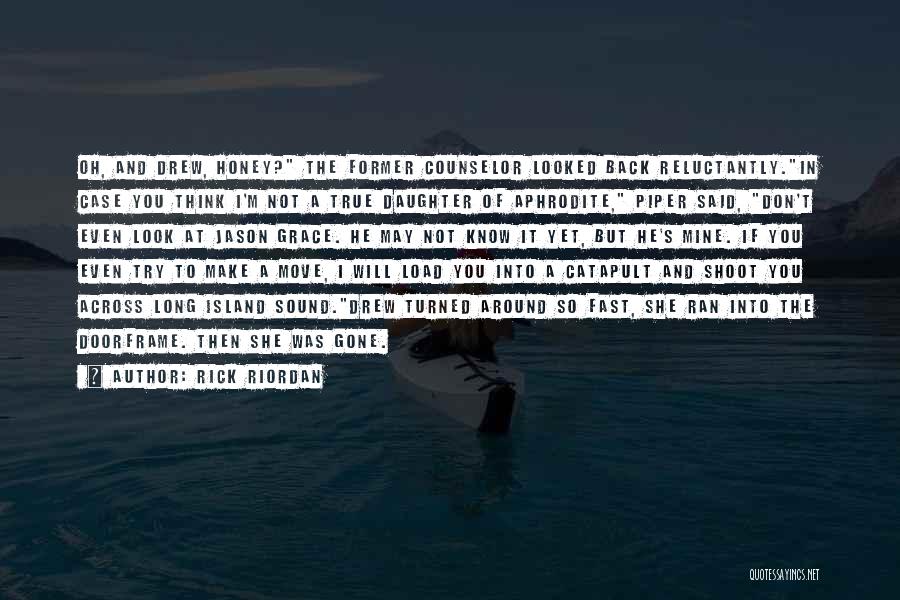 Rick Riordan Quotes: Oh, And Drew, Honey? The Former Counselor Looked Back Reluctantly.in Case You Think I'm Not A True Daughter Of Aphrodite,