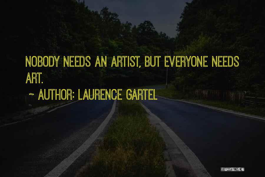 Laurence Gartel Quotes: Nobody Needs An Artist, But Everyone Needs Art.