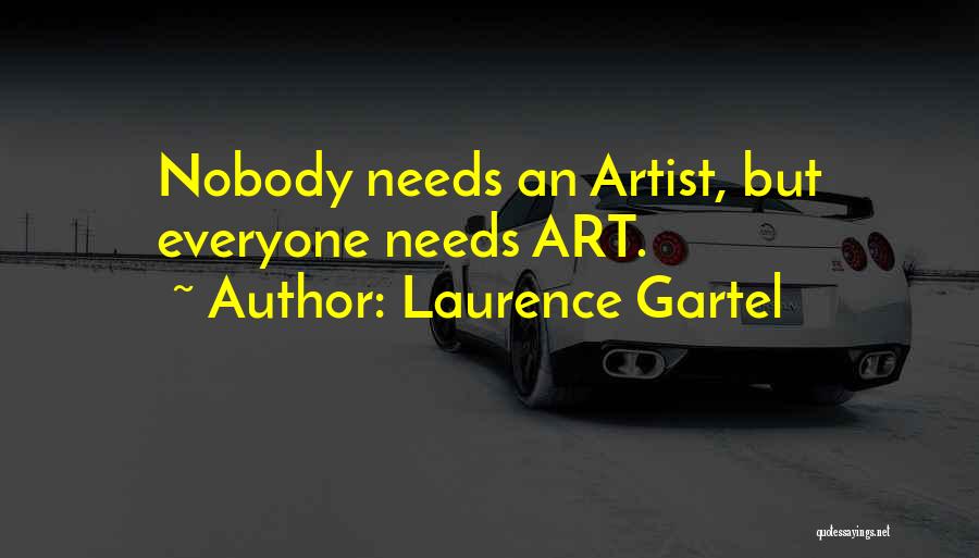 Laurence Gartel Quotes: Nobody Needs An Artist, But Everyone Needs Art.