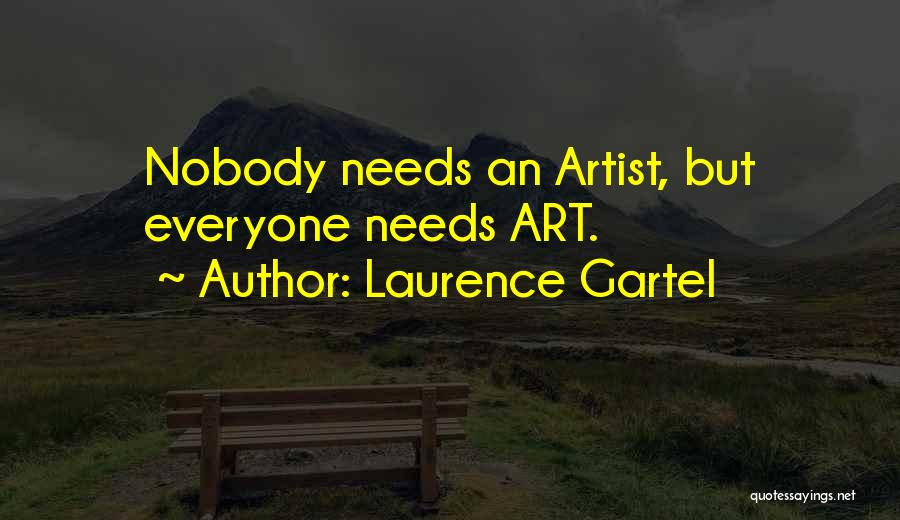 Laurence Gartel Quotes: Nobody Needs An Artist, But Everyone Needs Art.