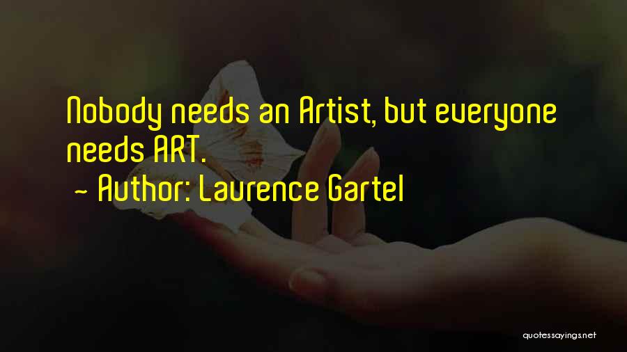 Laurence Gartel Quotes: Nobody Needs An Artist, But Everyone Needs Art.