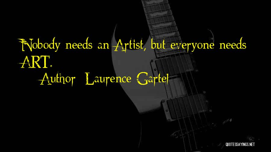 Laurence Gartel Quotes: Nobody Needs An Artist, But Everyone Needs Art.