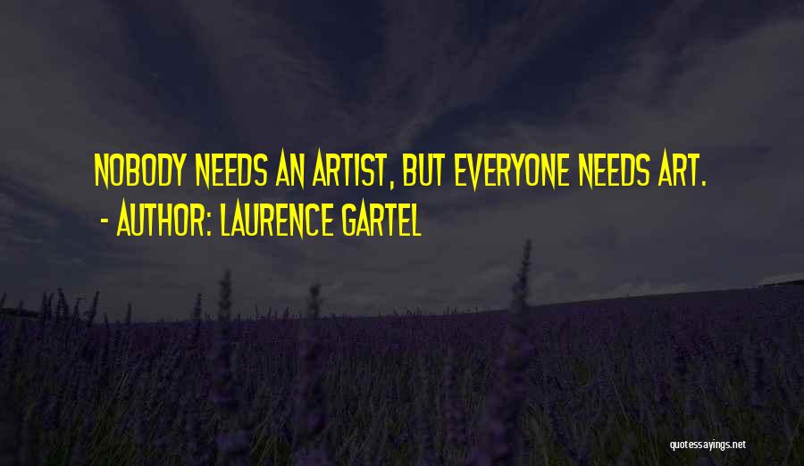 Laurence Gartel Quotes: Nobody Needs An Artist, But Everyone Needs Art.