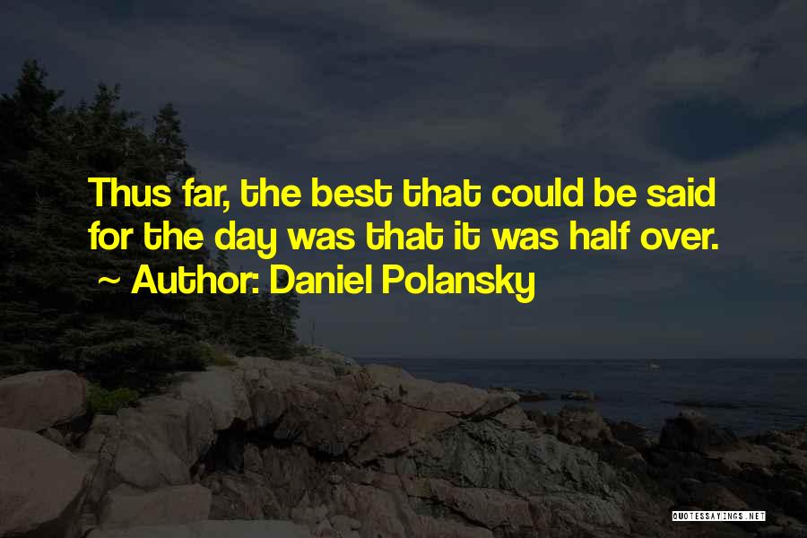 Daniel Polansky Quotes: Thus Far, The Best That Could Be Said For The Day Was That It Was Half Over.