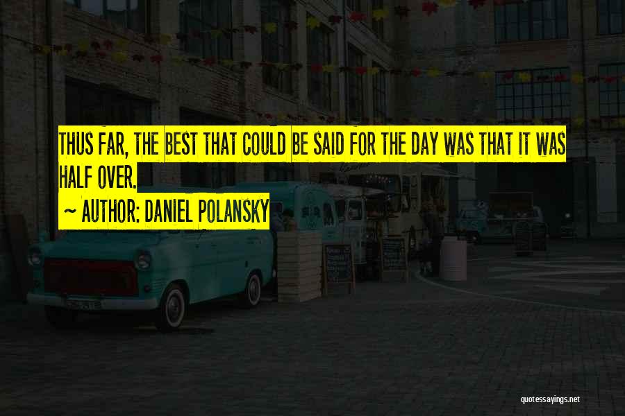 Daniel Polansky Quotes: Thus Far, The Best That Could Be Said For The Day Was That It Was Half Over.