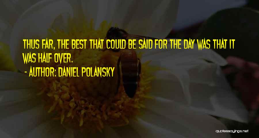 Daniel Polansky Quotes: Thus Far, The Best That Could Be Said For The Day Was That It Was Half Over.