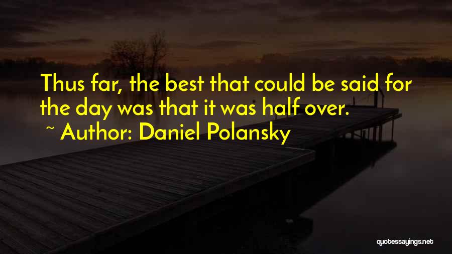 Daniel Polansky Quotes: Thus Far, The Best That Could Be Said For The Day Was That It Was Half Over.