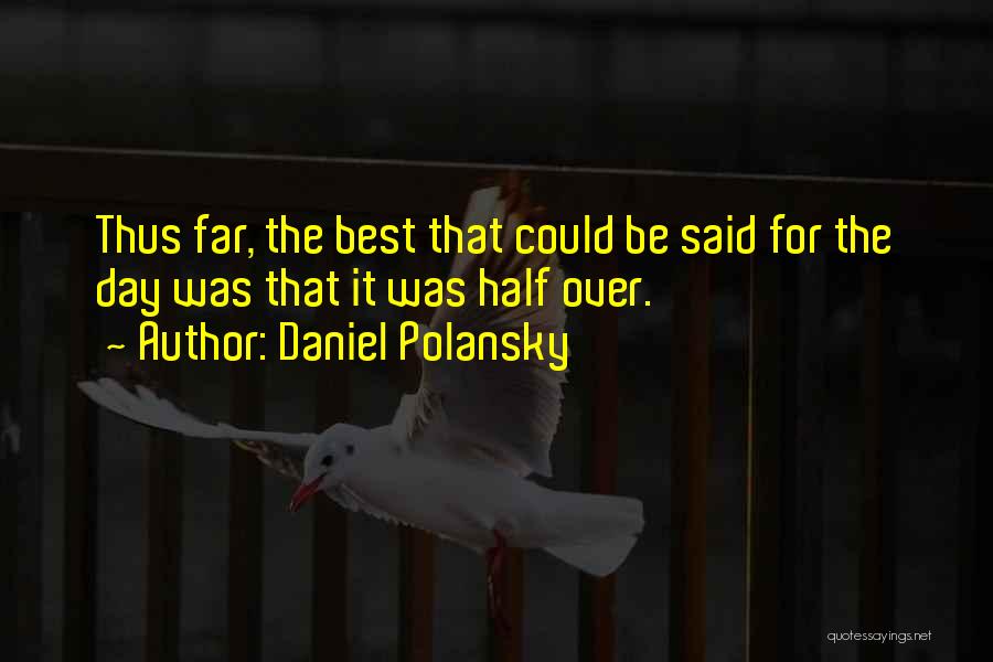 Daniel Polansky Quotes: Thus Far, The Best That Could Be Said For The Day Was That It Was Half Over.