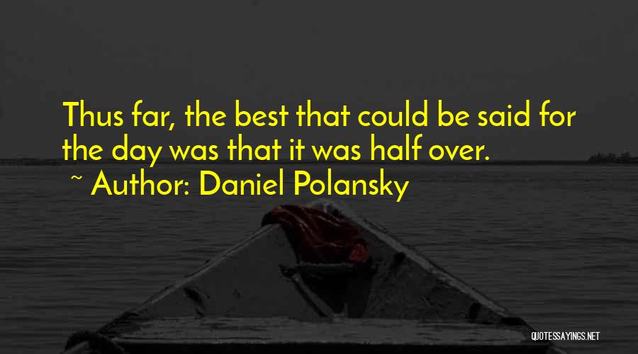 Daniel Polansky Quotes: Thus Far, The Best That Could Be Said For The Day Was That It Was Half Over.