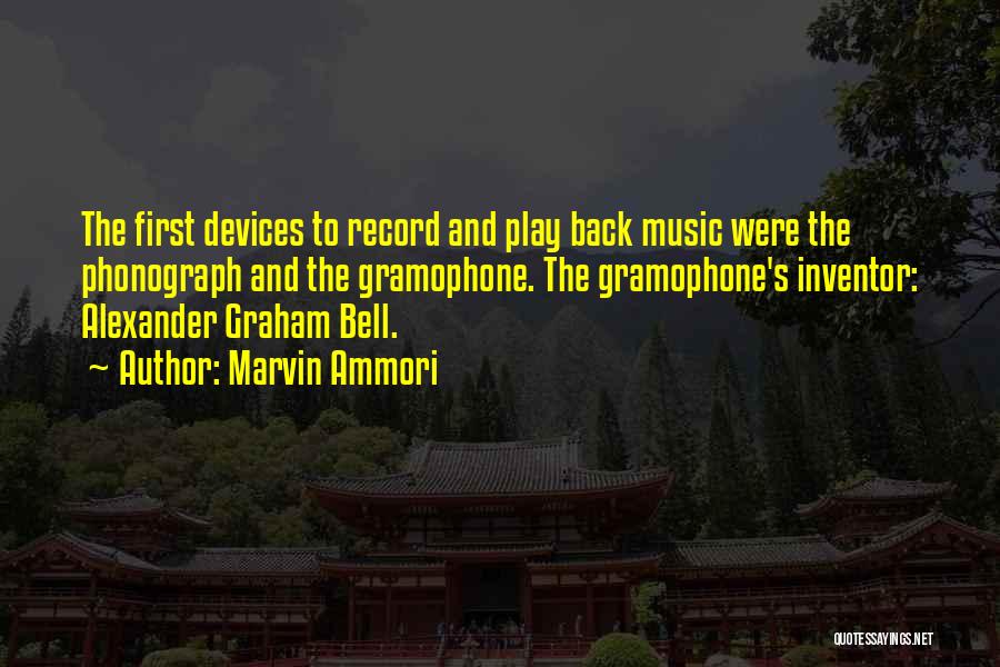 Marvin Ammori Quotes: The First Devices To Record And Play Back Music Were The Phonograph And The Gramophone. The Gramophone's Inventor: Alexander Graham