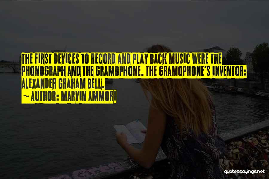 Marvin Ammori Quotes: The First Devices To Record And Play Back Music Were The Phonograph And The Gramophone. The Gramophone's Inventor: Alexander Graham