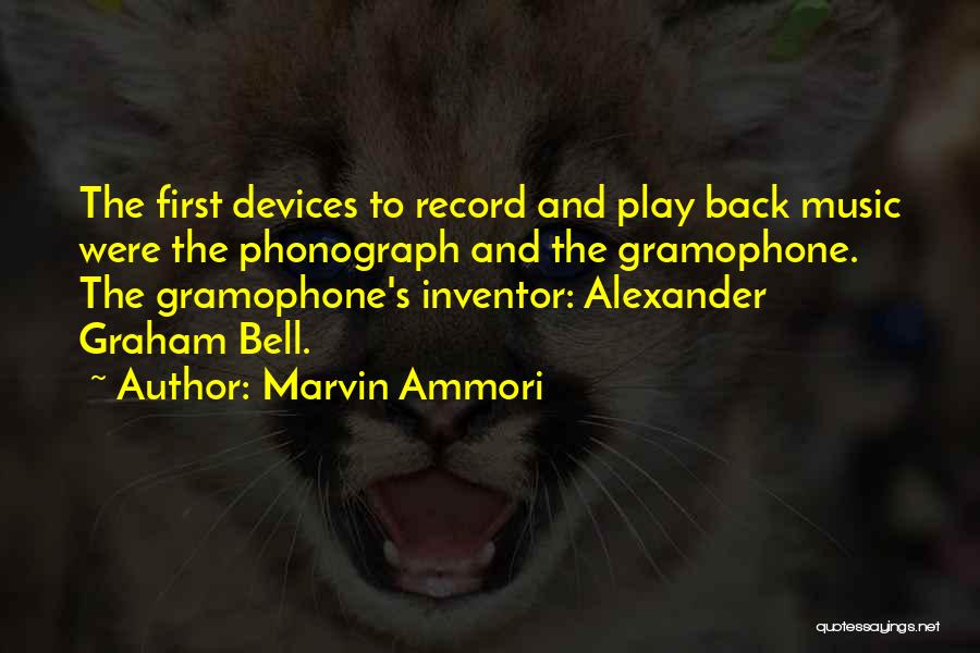 Marvin Ammori Quotes: The First Devices To Record And Play Back Music Were The Phonograph And The Gramophone. The Gramophone's Inventor: Alexander Graham