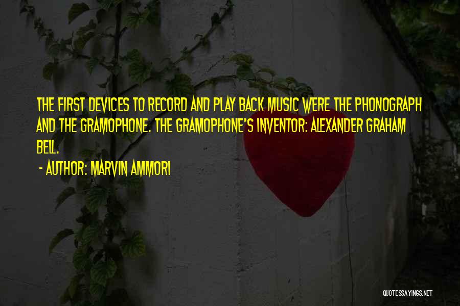 Marvin Ammori Quotes: The First Devices To Record And Play Back Music Were The Phonograph And The Gramophone. The Gramophone's Inventor: Alexander Graham