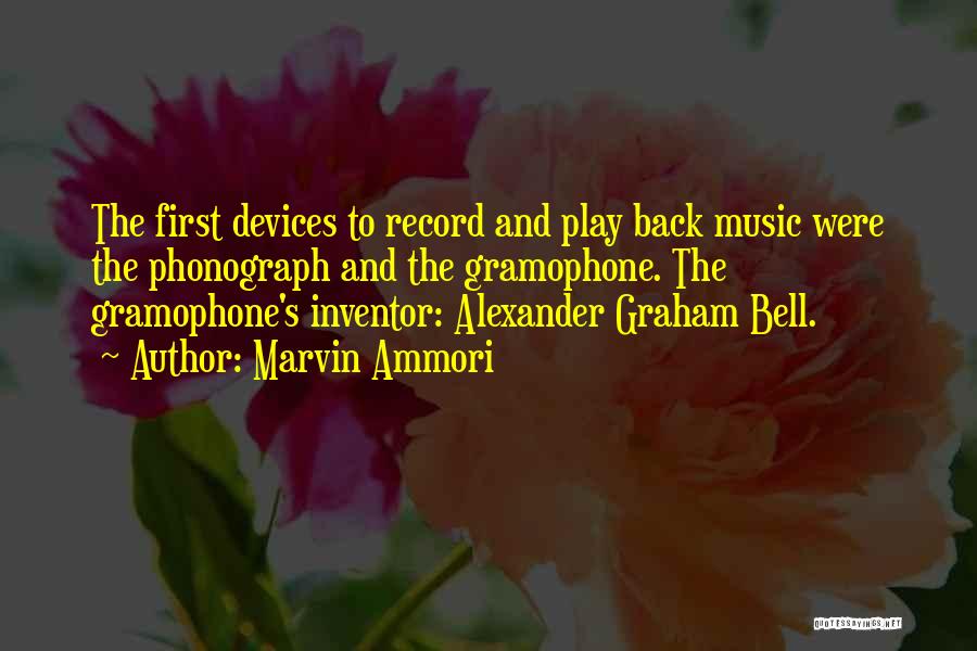 Marvin Ammori Quotes: The First Devices To Record And Play Back Music Were The Phonograph And The Gramophone. The Gramophone's Inventor: Alexander Graham