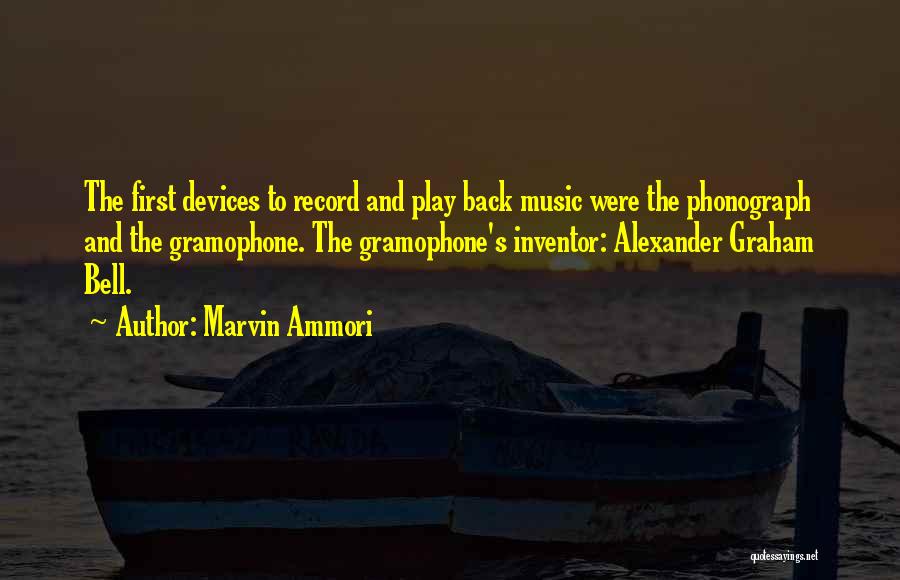 Marvin Ammori Quotes: The First Devices To Record And Play Back Music Were The Phonograph And The Gramophone. The Gramophone's Inventor: Alexander Graham