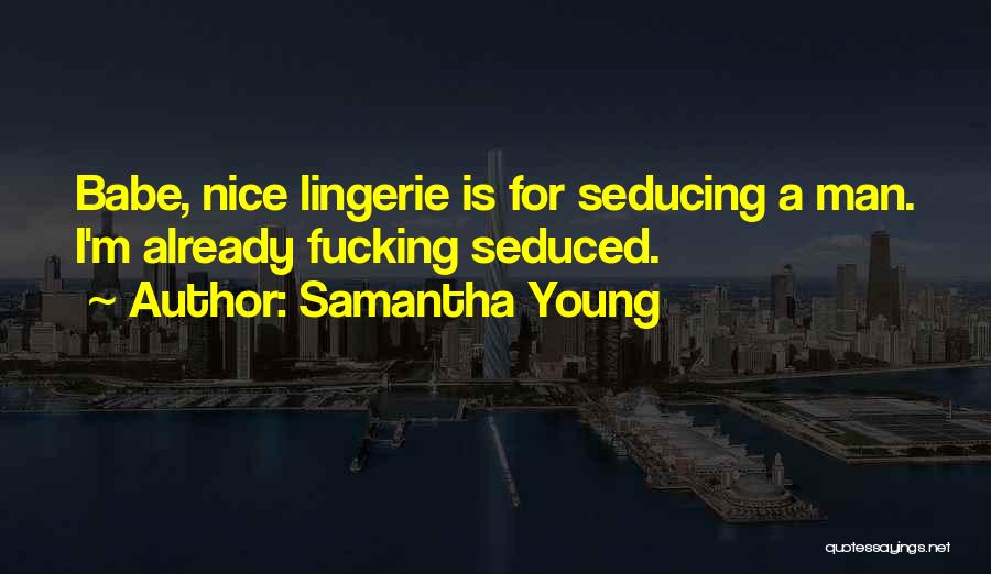 Samantha Young Quotes: Babe, Nice Lingerie Is For Seducing A Man. I'm Already Fucking Seduced.