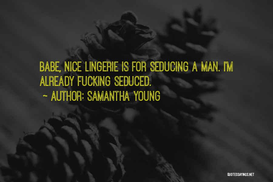 Samantha Young Quotes: Babe, Nice Lingerie Is For Seducing A Man. I'm Already Fucking Seduced.