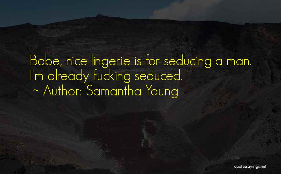 Samantha Young Quotes: Babe, Nice Lingerie Is For Seducing A Man. I'm Already Fucking Seduced.