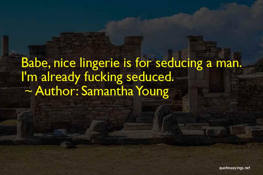 Samantha Young Quotes: Babe, Nice Lingerie Is For Seducing A Man. I'm Already Fucking Seduced.