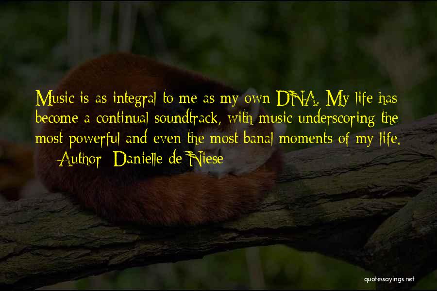 Danielle De Niese Quotes: Music Is As Integral To Me As My Own Dna. My Life Has Become A Continual Soundtrack, With Music Underscoring