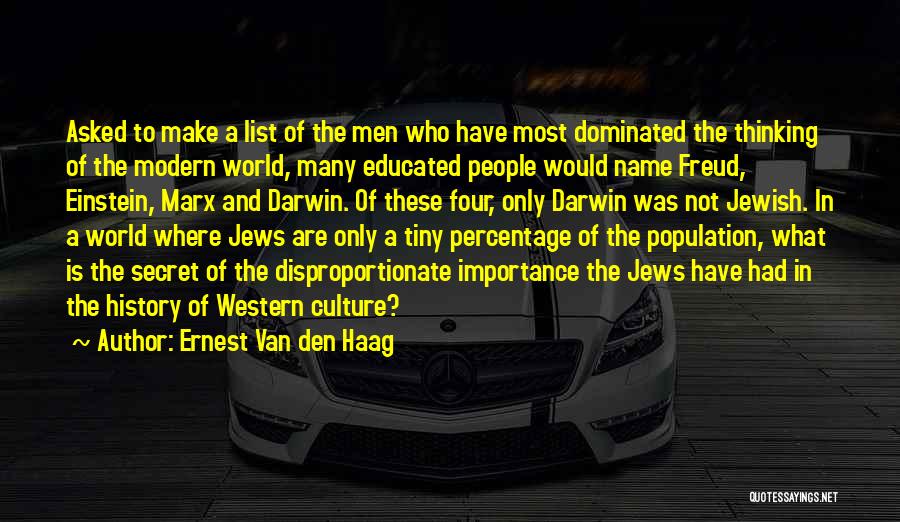 Ernest Van Den Haag Quotes: Asked To Make A List Of The Men Who Have Most Dominated The Thinking Of The Modern World, Many Educated