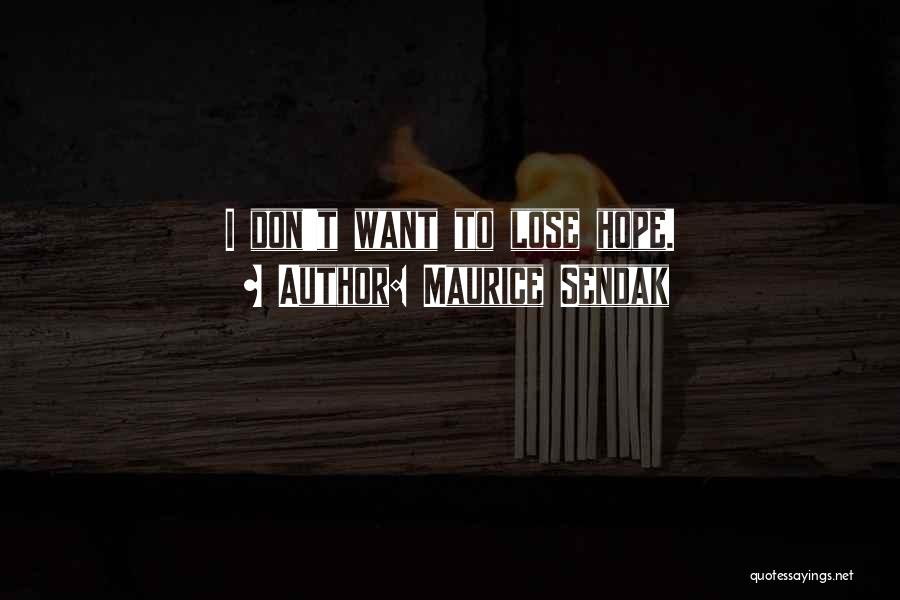 Maurice Sendak Quotes: I Don't Want To Lose Hope.