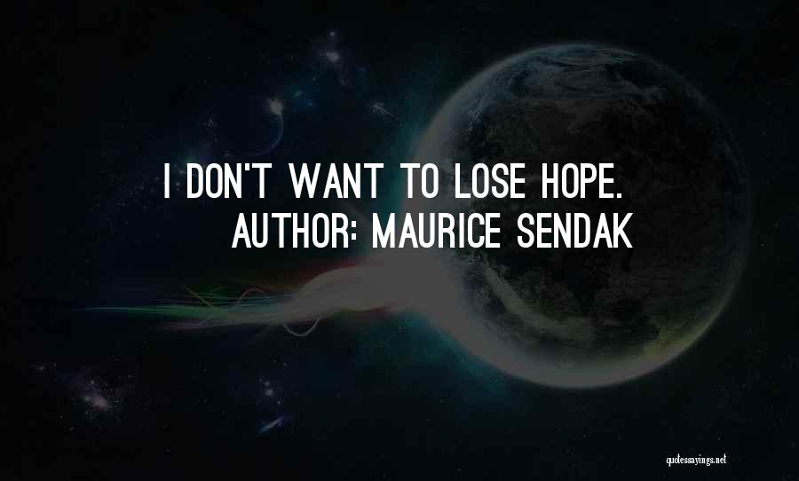 Maurice Sendak Quotes: I Don't Want To Lose Hope.