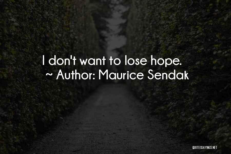 Maurice Sendak Quotes: I Don't Want To Lose Hope.