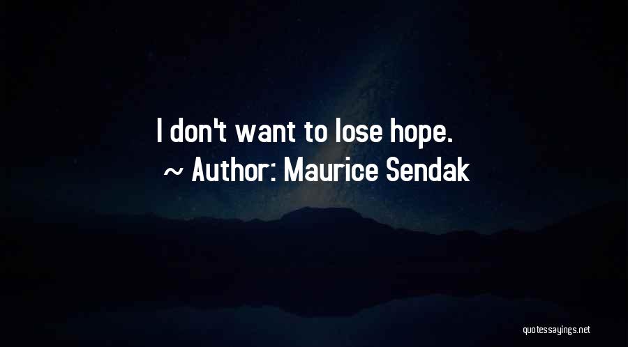 Maurice Sendak Quotes: I Don't Want To Lose Hope.