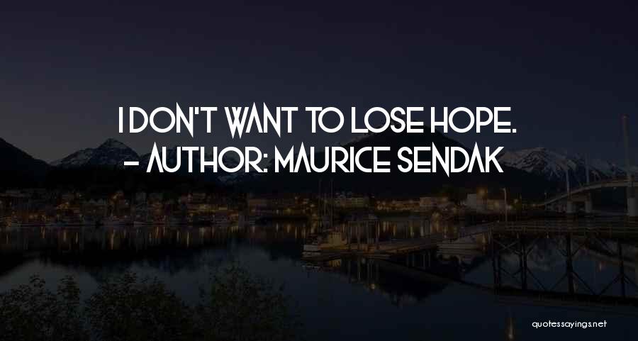 Maurice Sendak Quotes: I Don't Want To Lose Hope.