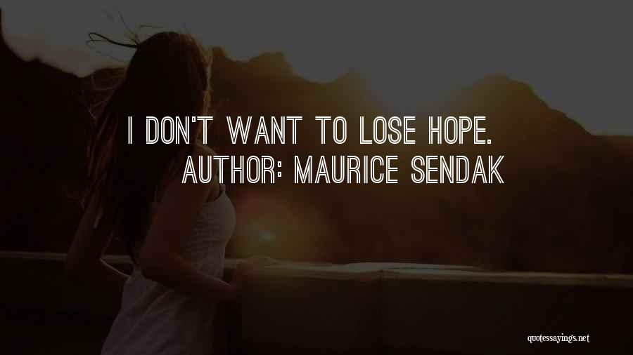Maurice Sendak Quotes: I Don't Want To Lose Hope.
