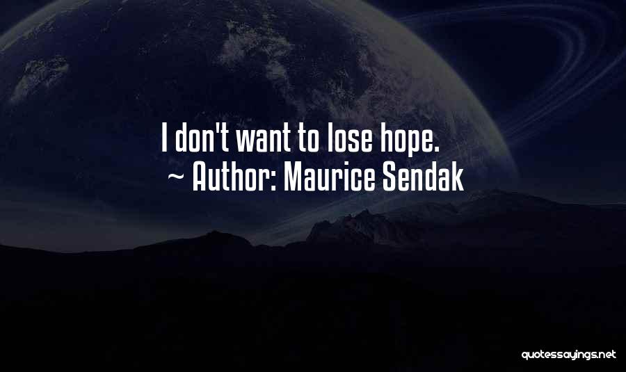 Maurice Sendak Quotes: I Don't Want To Lose Hope.