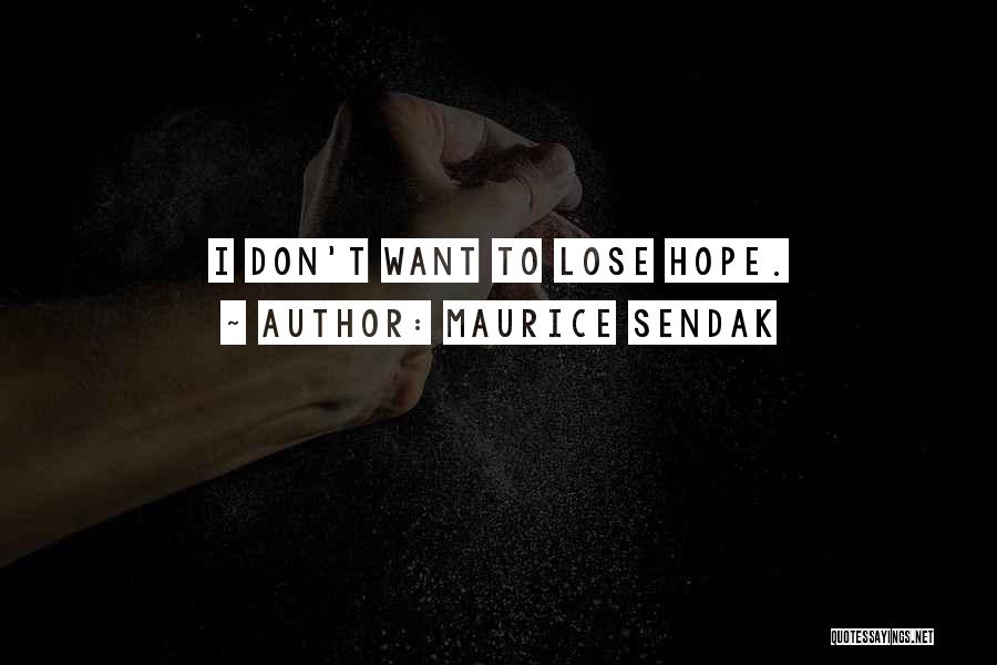 Maurice Sendak Quotes: I Don't Want To Lose Hope.
