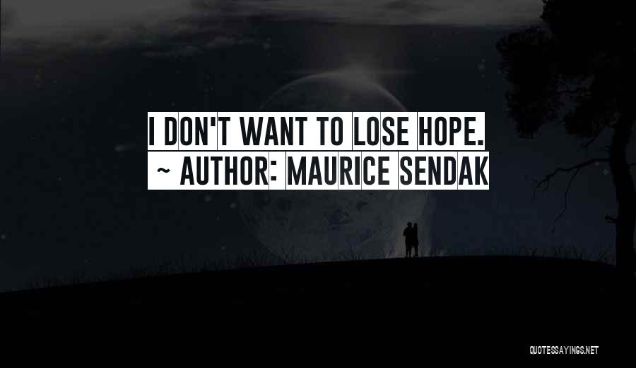 Maurice Sendak Quotes: I Don't Want To Lose Hope.