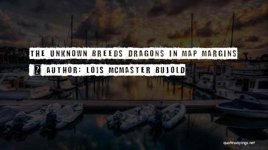 Lois McMaster Bujold Quotes: The Unknown Breeds Dragons In Map Margins