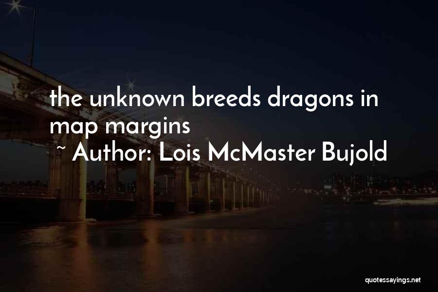 Lois McMaster Bujold Quotes: The Unknown Breeds Dragons In Map Margins