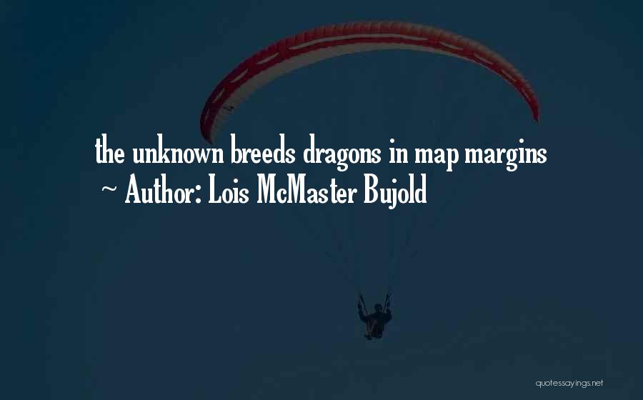 Lois McMaster Bujold Quotes: The Unknown Breeds Dragons In Map Margins