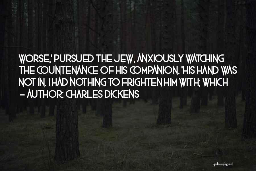 Charles Dickens Quotes: Worse,' Pursued The Jew, Anxiously Watching The Countenance Of His Companion. 'his Hand Was Not In. I Had Nothing To