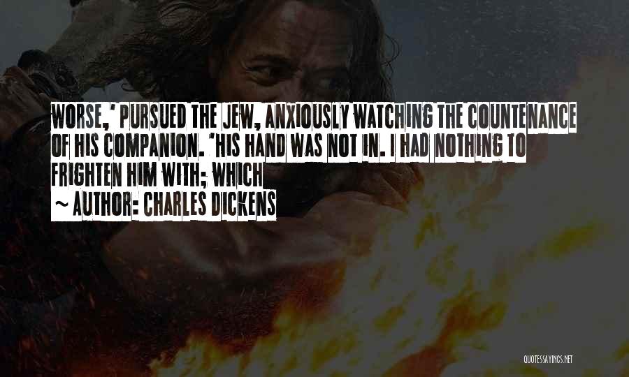 Charles Dickens Quotes: Worse,' Pursued The Jew, Anxiously Watching The Countenance Of His Companion. 'his Hand Was Not In. I Had Nothing To