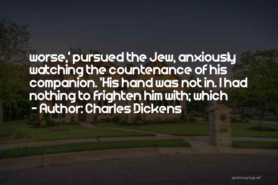 Charles Dickens Quotes: Worse,' Pursued The Jew, Anxiously Watching The Countenance Of His Companion. 'his Hand Was Not In. I Had Nothing To