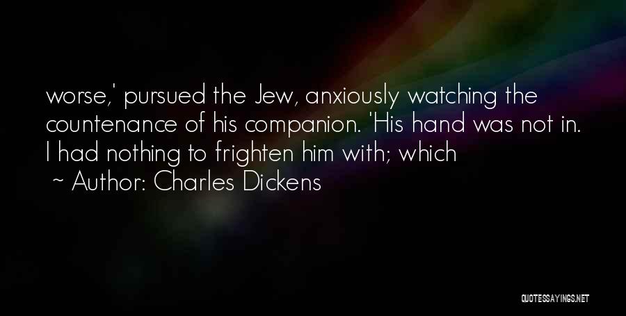 Charles Dickens Quotes: Worse,' Pursued The Jew, Anxiously Watching The Countenance Of His Companion. 'his Hand Was Not In. I Had Nothing To
