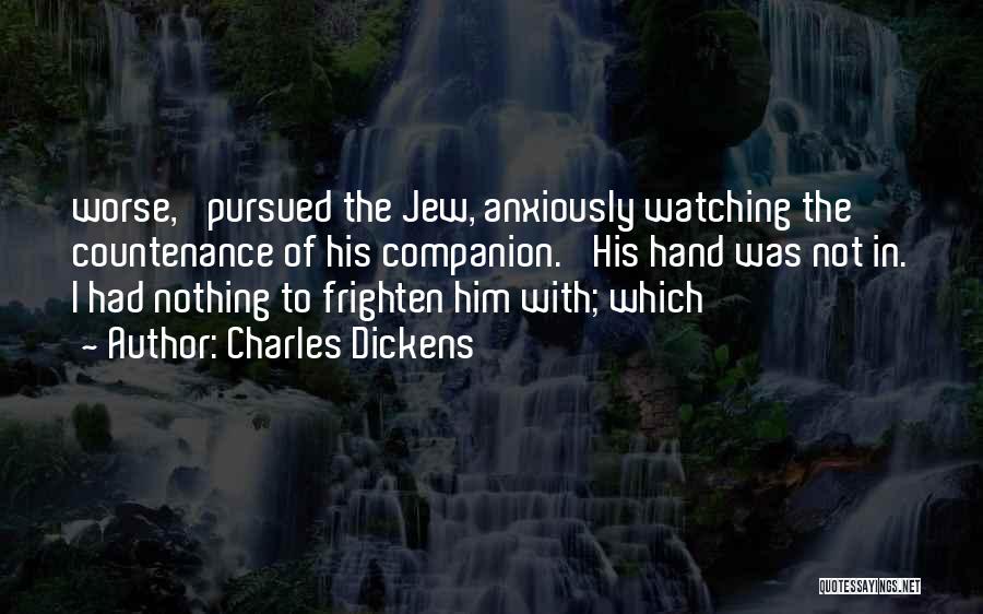 Charles Dickens Quotes: Worse,' Pursued The Jew, Anxiously Watching The Countenance Of His Companion. 'his Hand Was Not In. I Had Nothing To