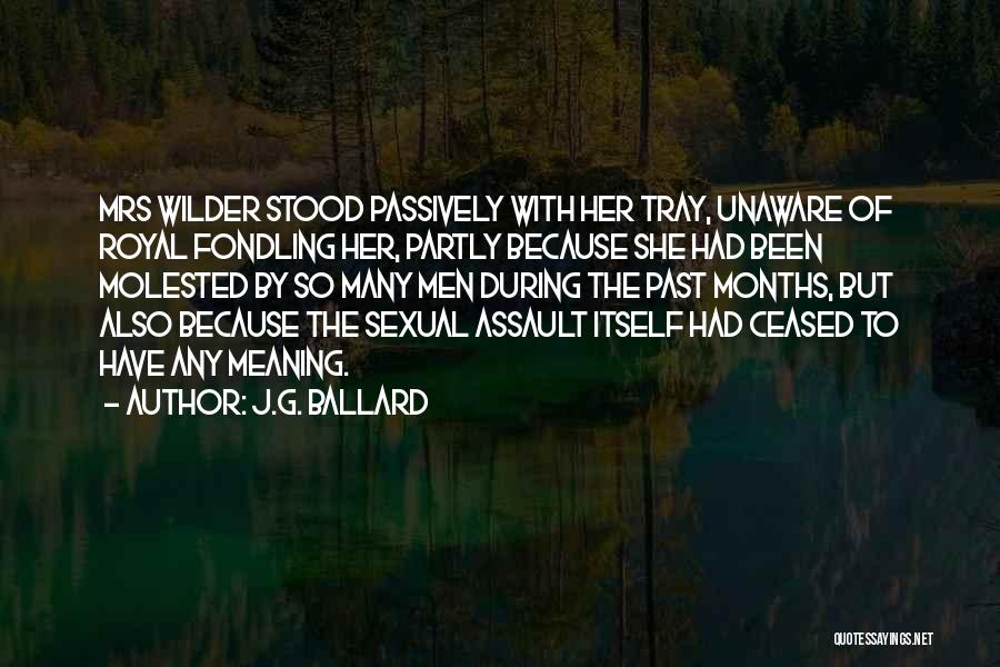 J.G. Ballard Quotes: Mrs Wilder Stood Passively With Her Tray, Unaware Of Royal Fondling Her, Partly Because She Had Been Molested By So