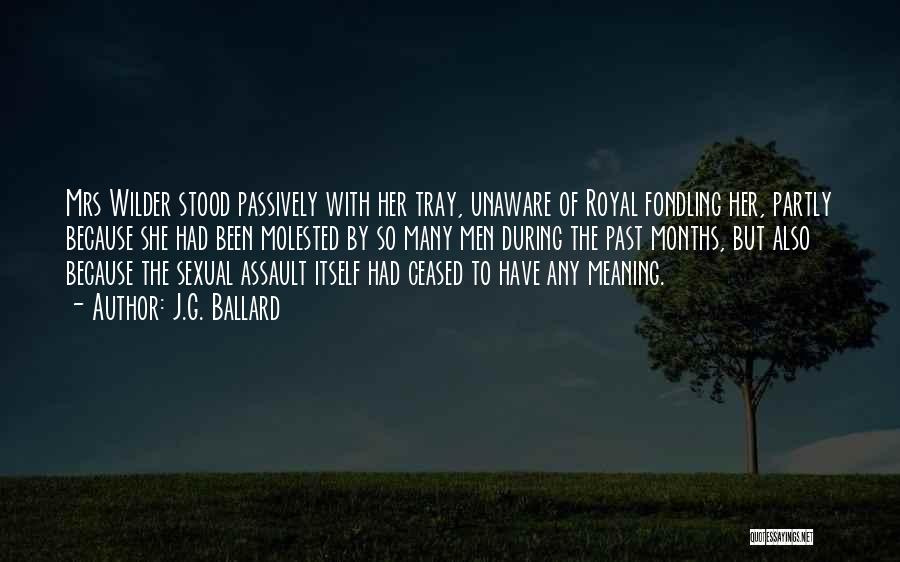 J.G. Ballard Quotes: Mrs Wilder Stood Passively With Her Tray, Unaware Of Royal Fondling Her, Partly Because She Had Been Molested By So