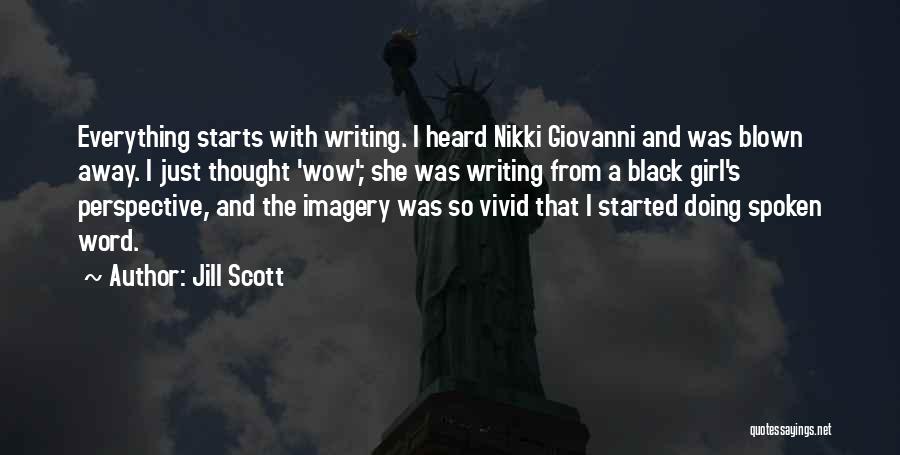 Jill Scott Quotes: Everything Starts With Writing. I Heard Nikki Giovanni And Was Blown Away. I Just Thought 'wow'; She Was Writing From