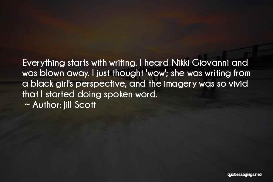 Jill Scott Quotes: Everything Starts With Writing. I Heard Nikki Giovanni And Was Blown Away. I Just Thought 'wow'; She Was Writing From